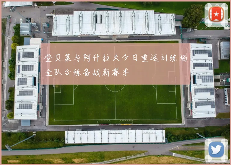 登贝莱与阿什拉夫今日重返训练场全队合练备战新赛季