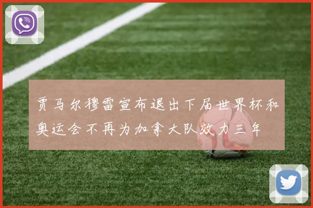 贾马尔穆雷宣布退出下届世界杯和奥运会不再为加拿大队效力三年